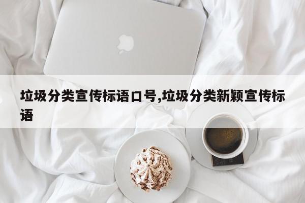 垃圾分类宣传标语口号,垃圾分类新颖宣传标语