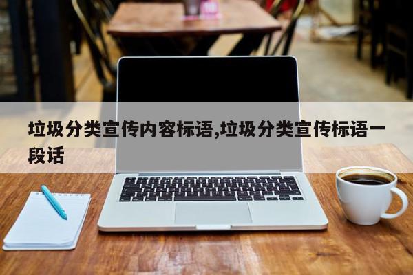 垃圾分类宣传内容标语,垃圾分类宣传标语一段话